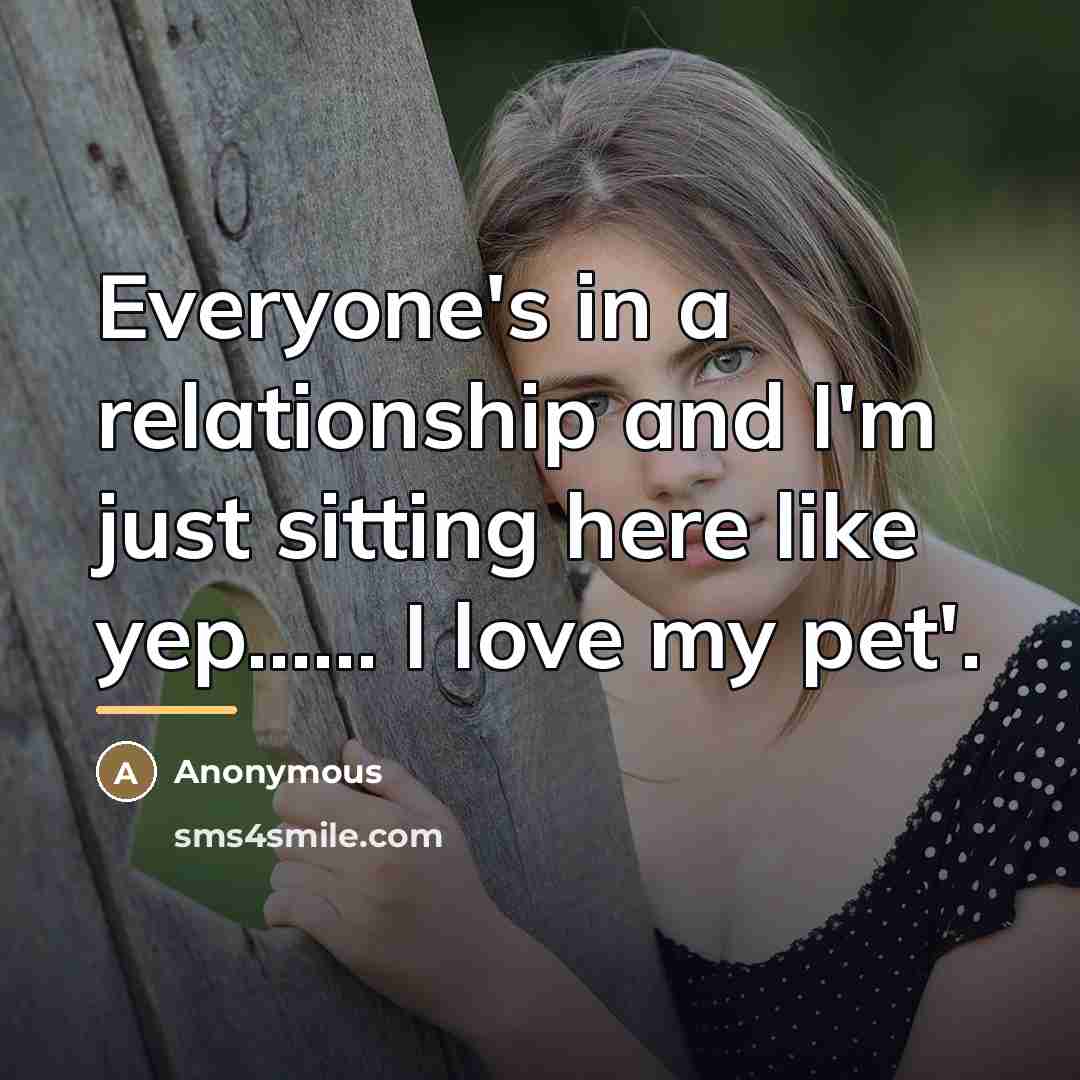 “Everyone's in a relationship and I'm just sitting here like…” quote by Anonymous