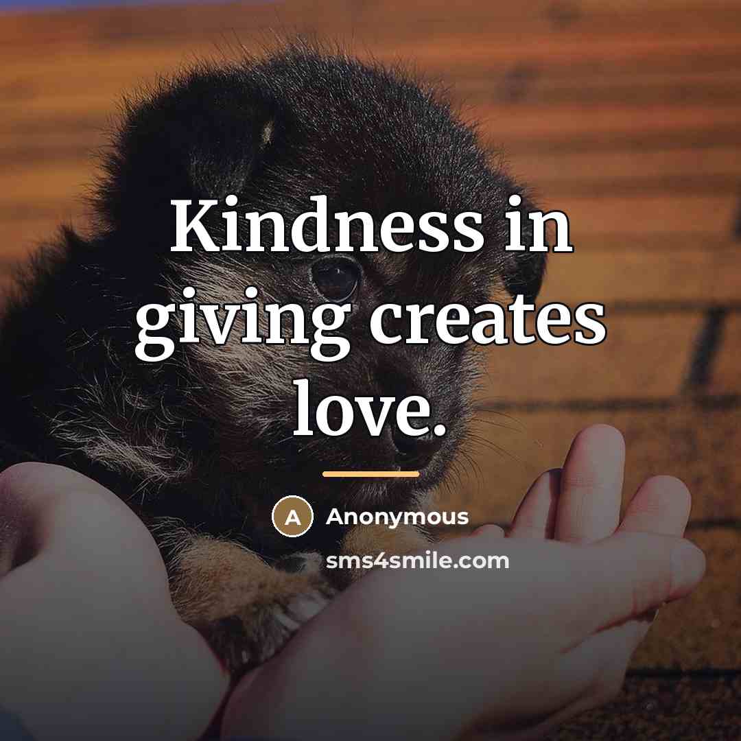 “Kindness in giving creates love.…” quote by Anonymous