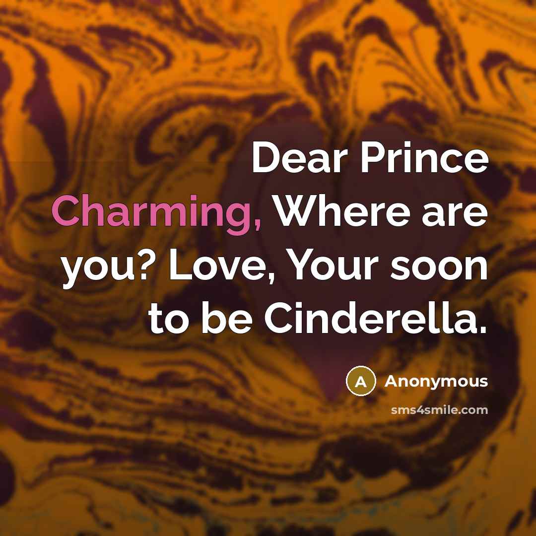 “Dear Prince Charming, Where are you? Love, Your soon to…” quote by Anonymous