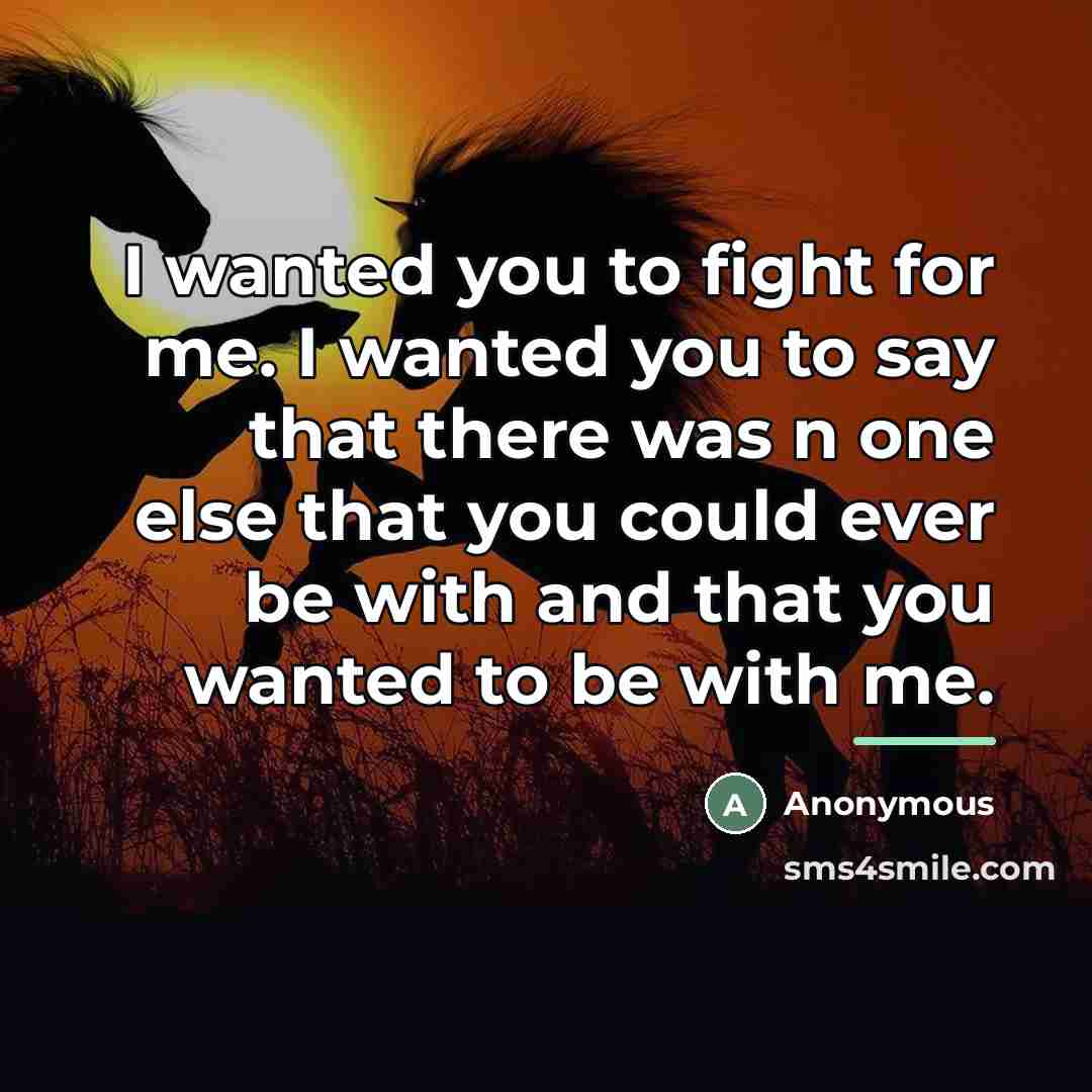 “I wanted you to fight for me. I wanted you…” quote by Anonymous