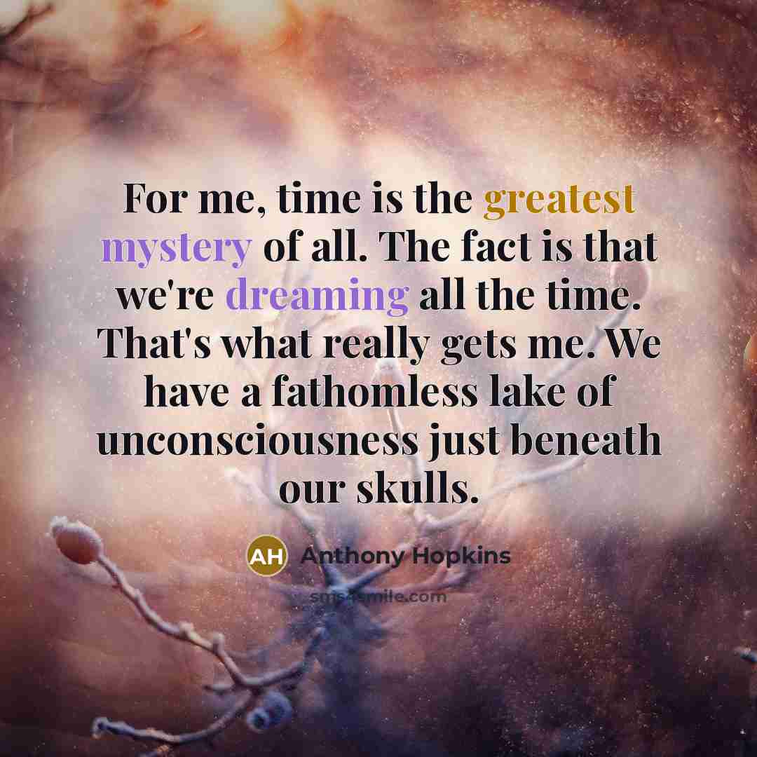 “For me, time is the greatest mystery of all. The…” quote by Anthony Hopkins