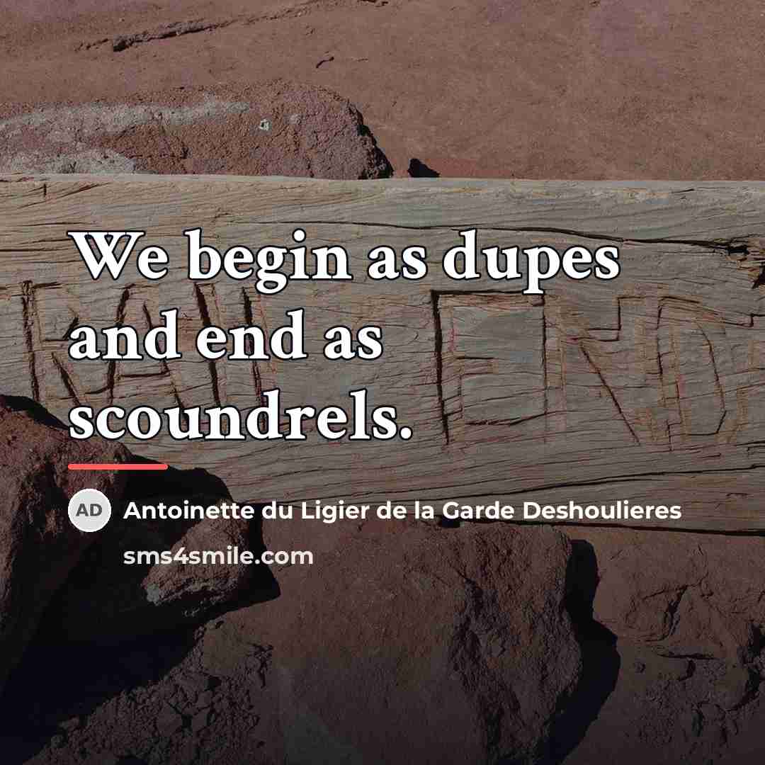 “We begin as dupes and end as scoundrels.…” quote by Antoinette du Ligier de la Garde Deshoulieres