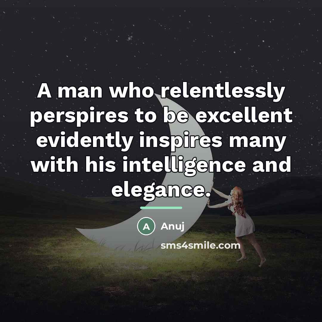 “A man who relentlessly perspires to be excellent evidently inspires…” quote by Anuj