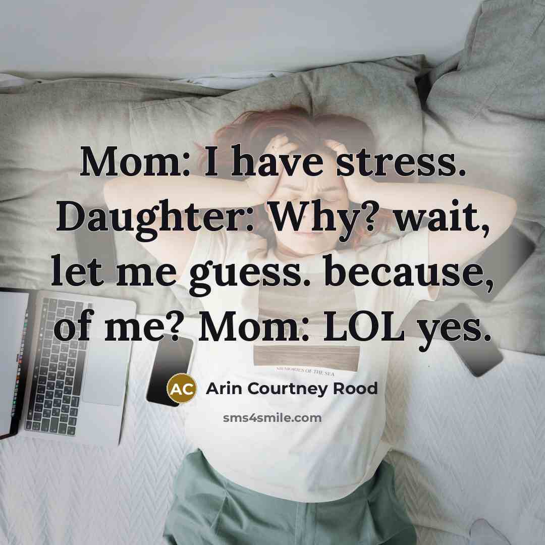 “Mom: I have stress. Daughter: Why? wait, let me guess.…” quote by Arin Courtney Rood