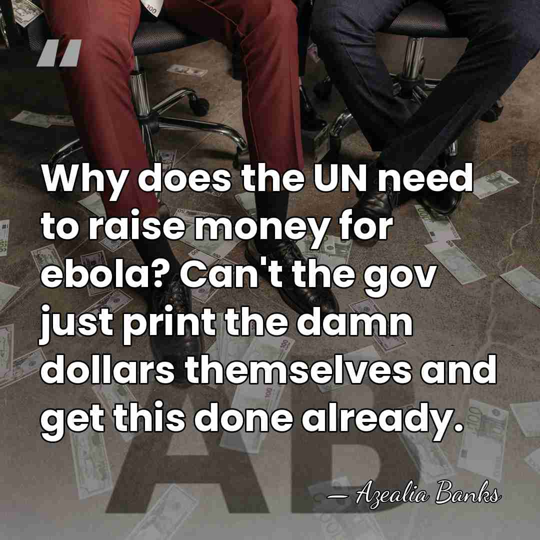 Why does the UN need to raise money for ebola? Can't the&hellip; - Azealia Banks