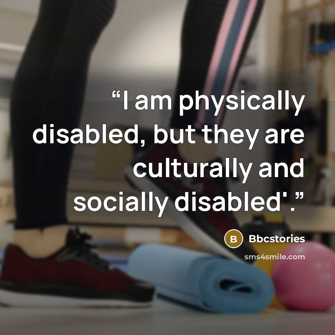 “I am physically disabled, but they are culturally and socially disabled'.” quote by Bbcstories