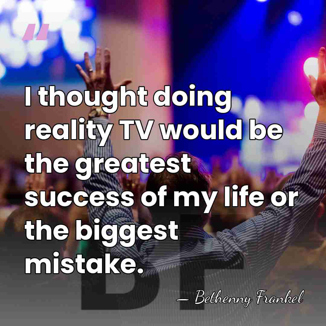 I thought doing reality TV would be the greatest success of my&hellip; - Bethenny Frankel