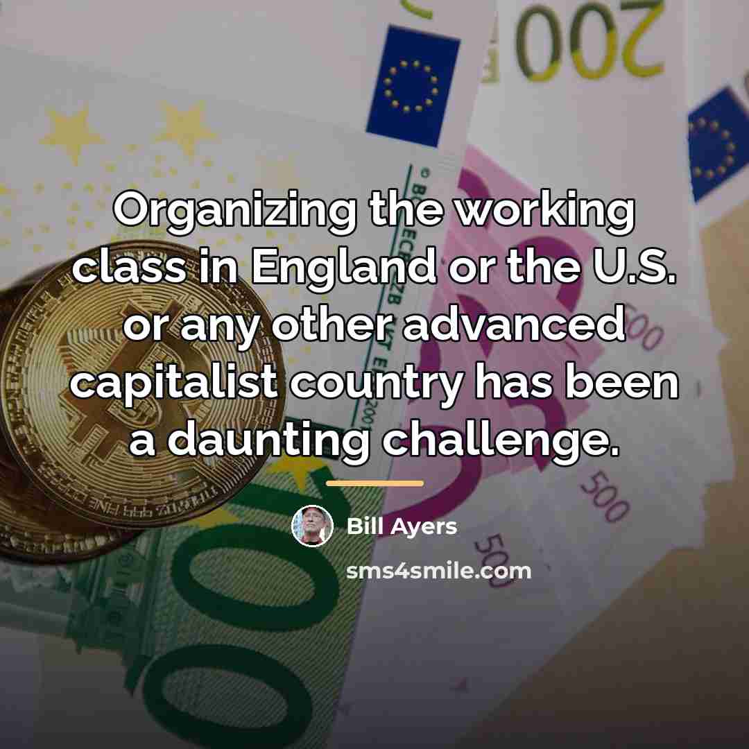 “Organizing the working class in England or the U.S. or…” quote by Bill Ayers
