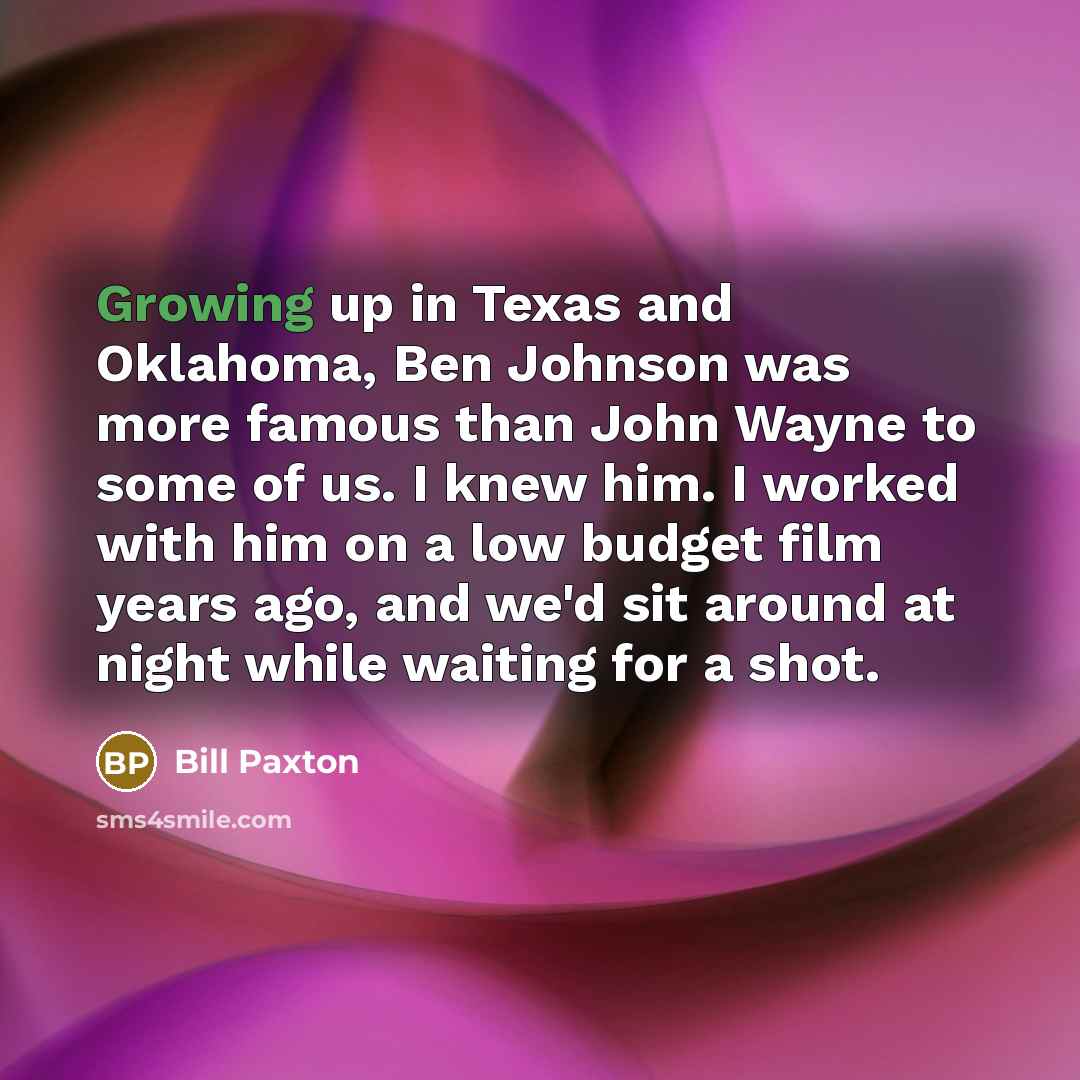 “Growing up in Texas and Oklahoma, Ben Johnson was more…” quote by Bill Paxton