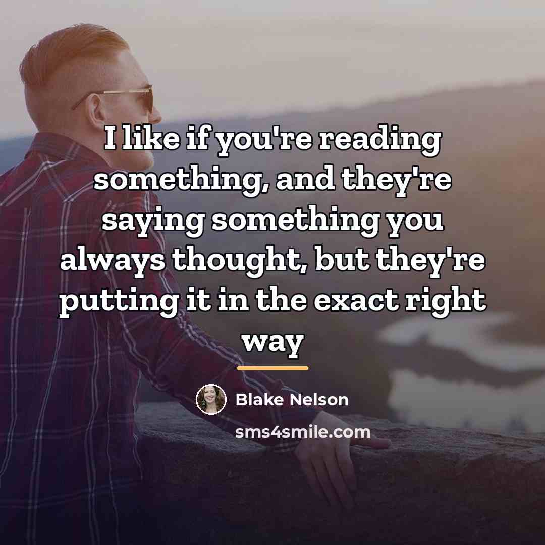“I like if you're reading something, and they're saying something…” quote by Blake Nelson
