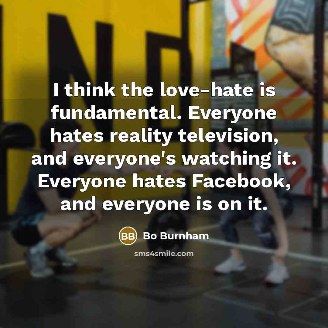 “I think the love-hate is fundamental. Everyone hates reality television,…” quote by Bo Burnham
