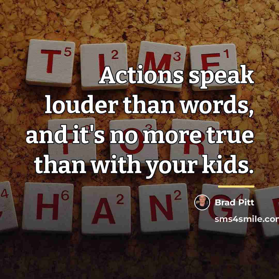 “Actions speak louder than words, and it's no more true…” quote by Brad Pitt