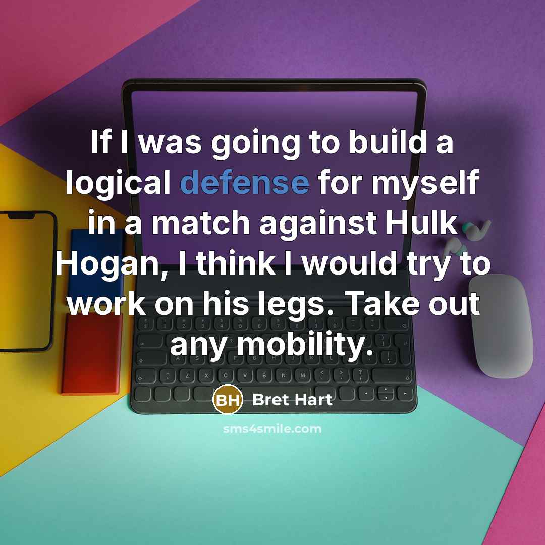 “If I was going to build a logical defense for…” quote by Bret Hart