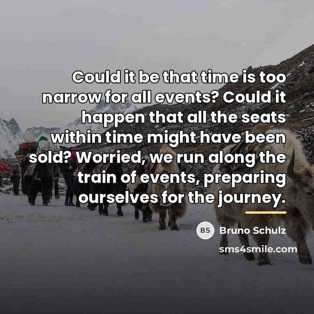 “Could it be that time is too narrow for all…” quote by Bruno Schulz