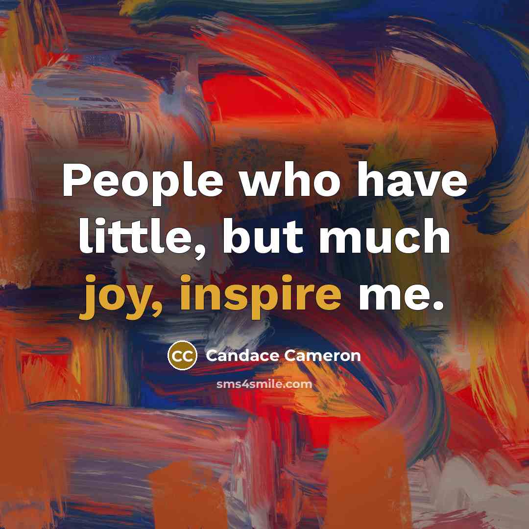 “People who have little, but much joy, inspire me.…” quote by Candace Cameron
