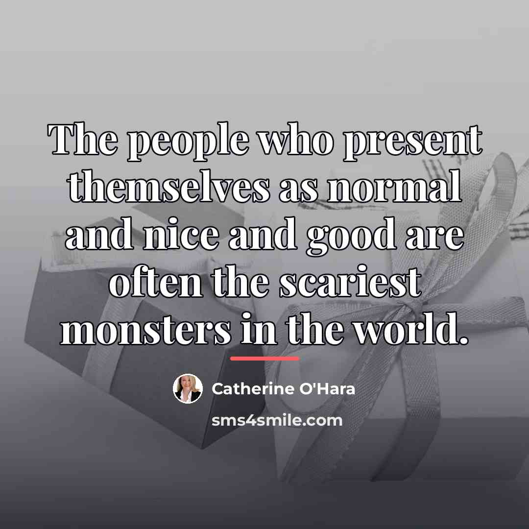 “The people who present themselves as normal and nice and…” quote by Catherine O'Hara