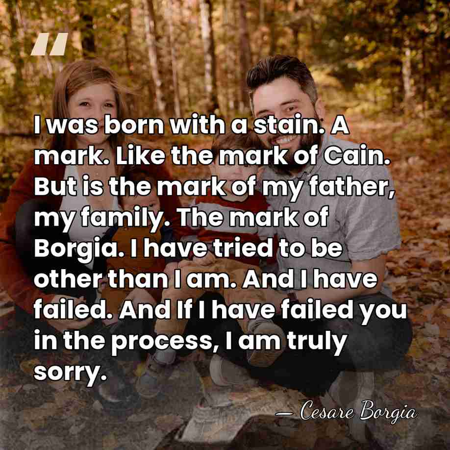 I was born with a stain. A mark. Like the mark of&hellip; - Cesare Borgia