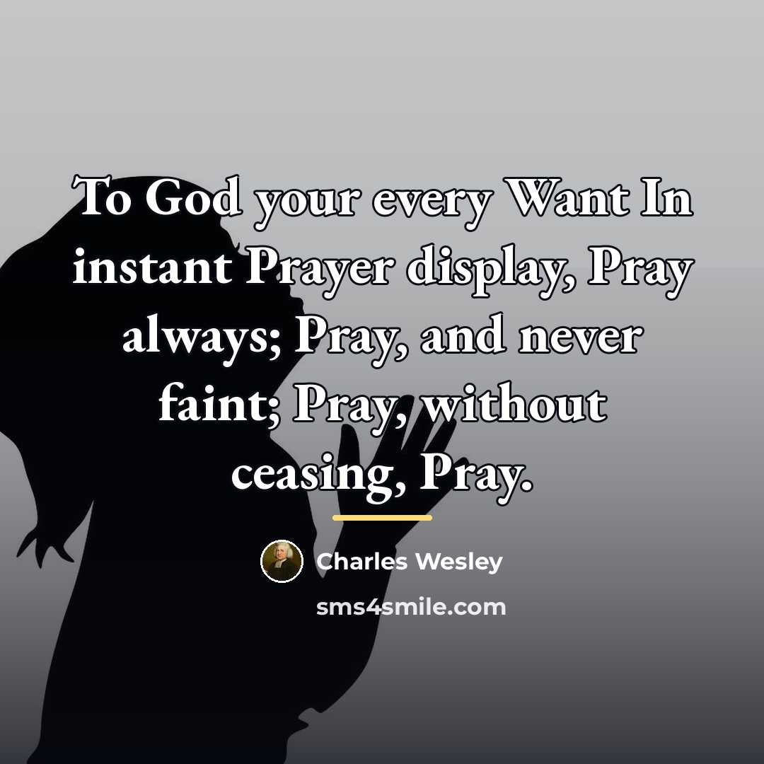 “To God your every Want In instant Prayer display, Pray…” quote by Charles Wesley