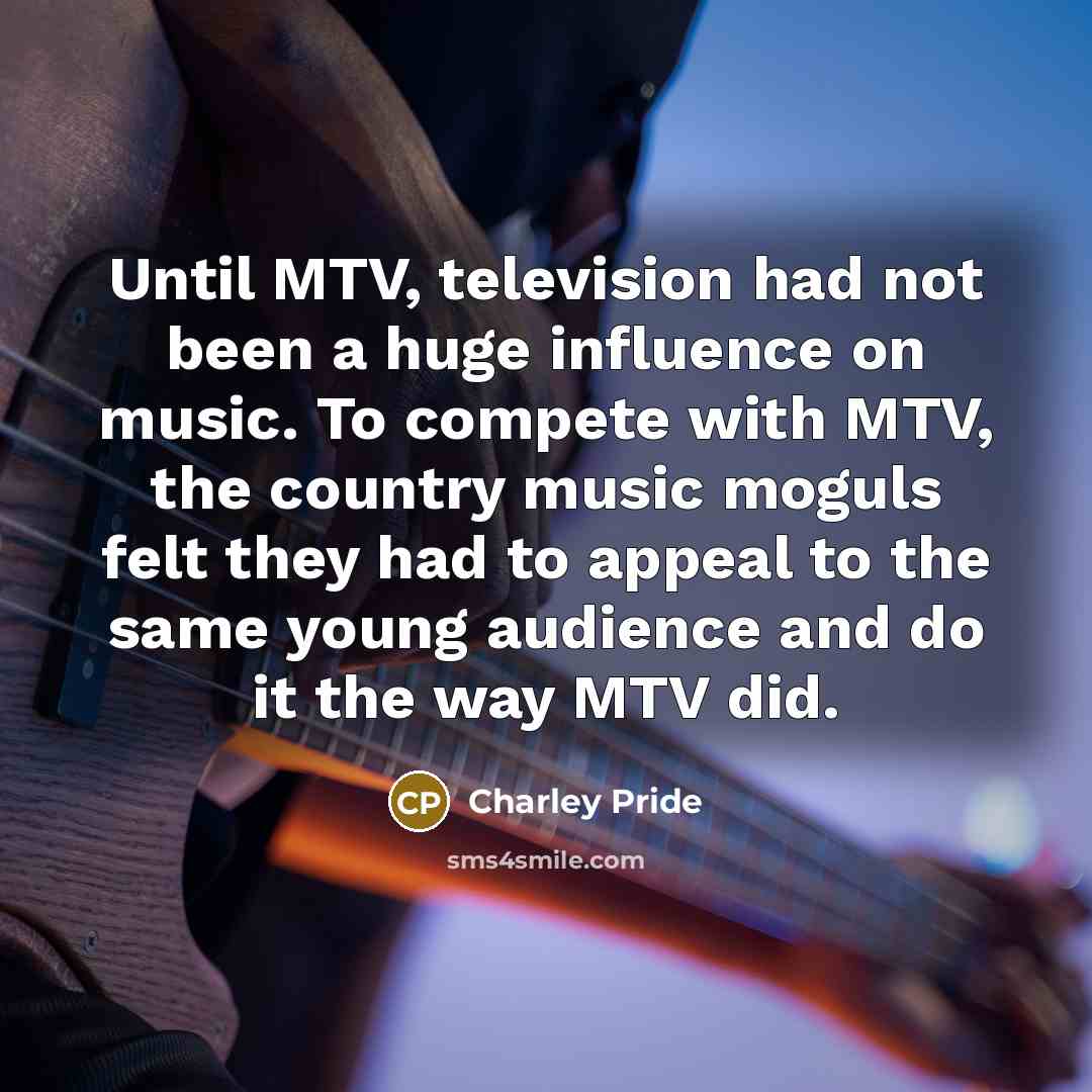 “Until MTV, television had not been a huge influence on…” quote by Charley Pride