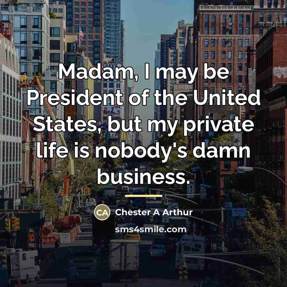 “Madam, I may be President of the United States, but…” quote by Anonymous