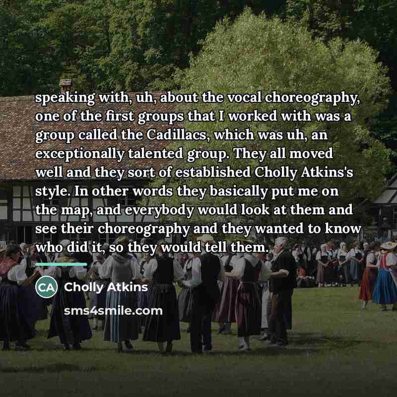 “speaking with, uh, about the vocal choreography, one of the…” quote by Cholly Atkins