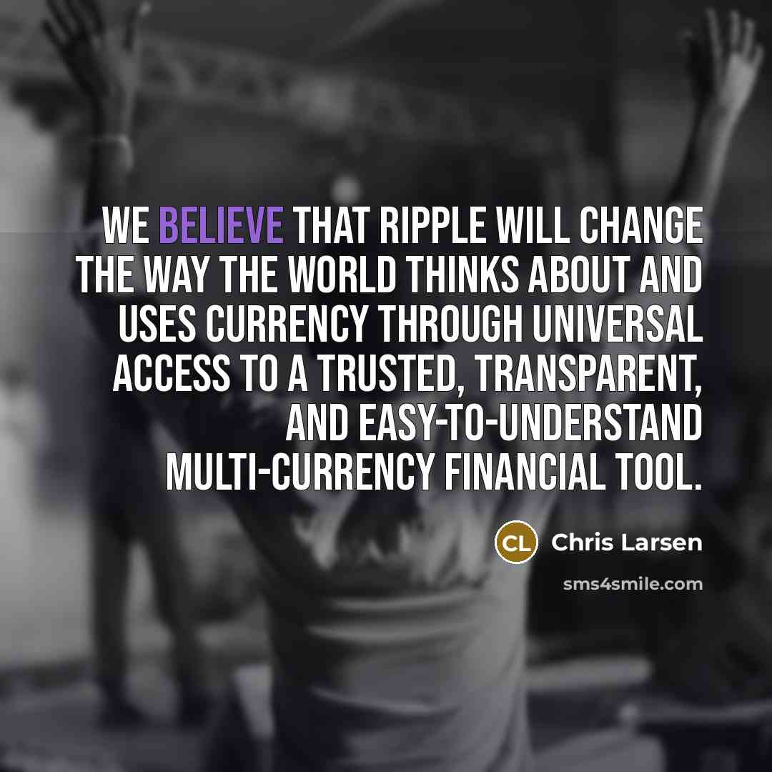 “We believe that Ripple will change the way the world…” quote by Chris Larsen