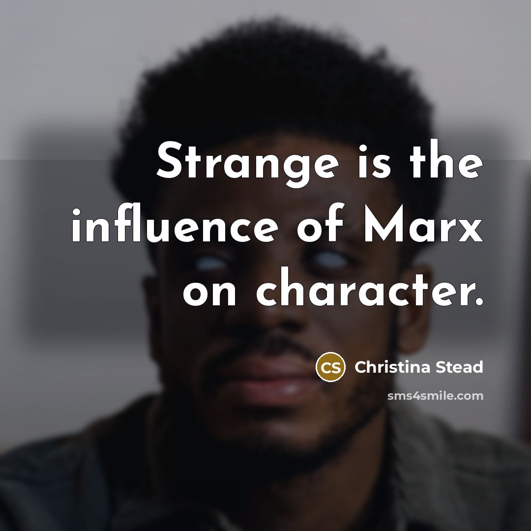 “Strange is the influence of Marx on character.…” quote by Christina Stead