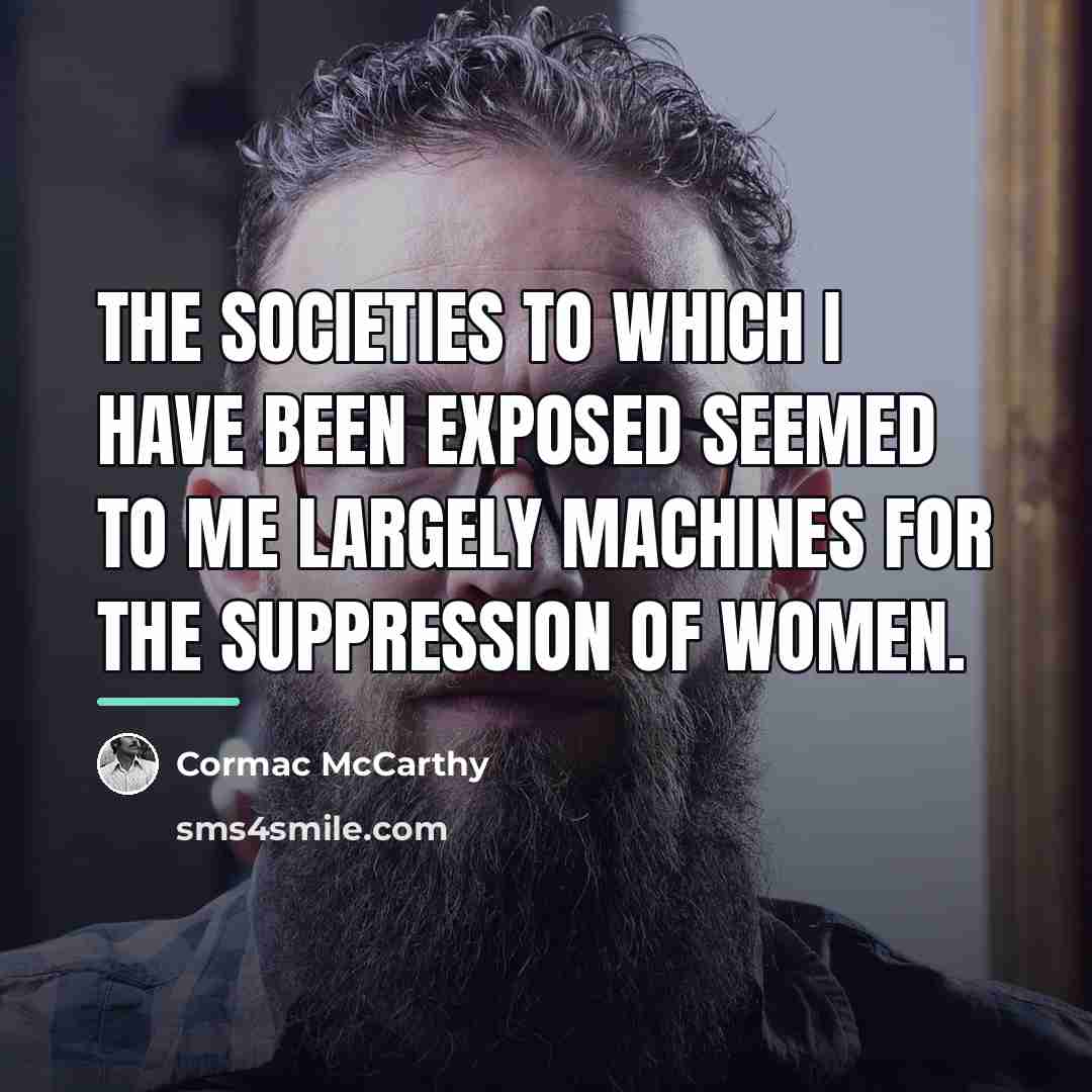 “The societies to which I have been exposed seemed to…” quote by Cormac McCarthy