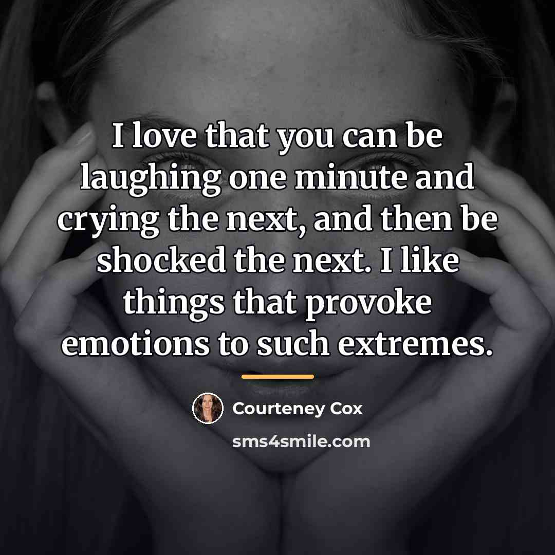 “I love that you can be laughing one minute and…” quote by Courteney Cox