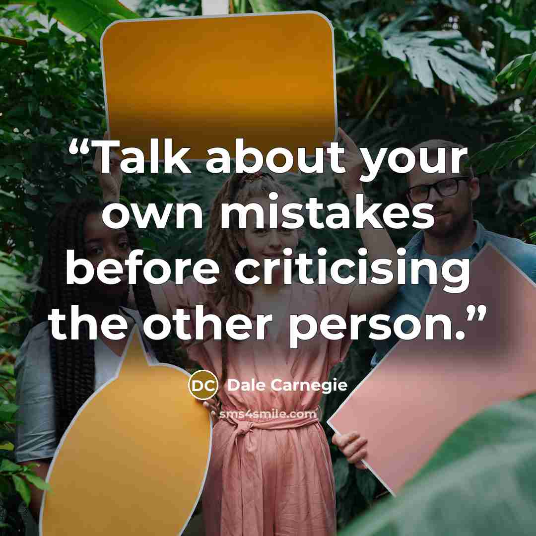 “Talk about your own mistakes before criticising the other person.” quote by Dale Carnegie