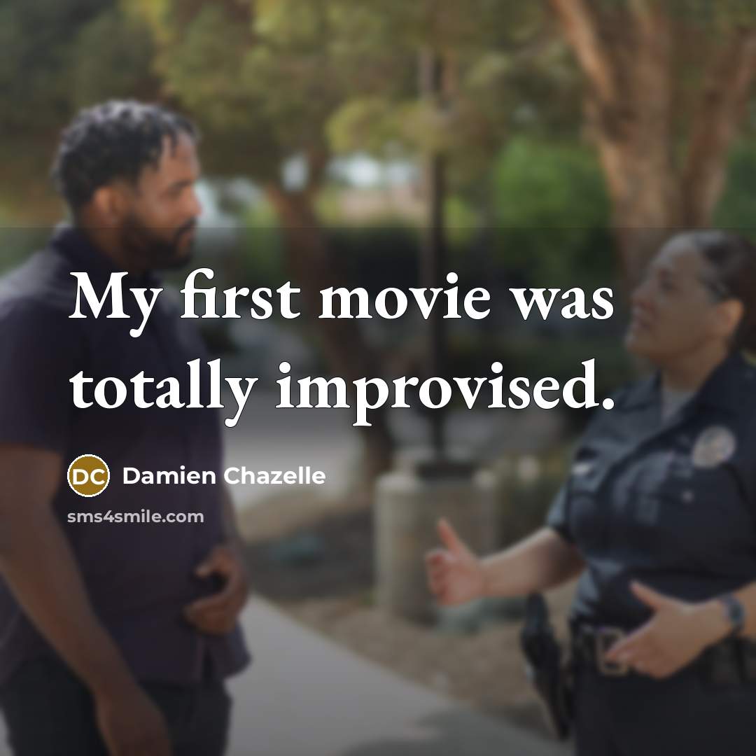 “My first movie was totally improvised.…” quote by Damien Chazelle