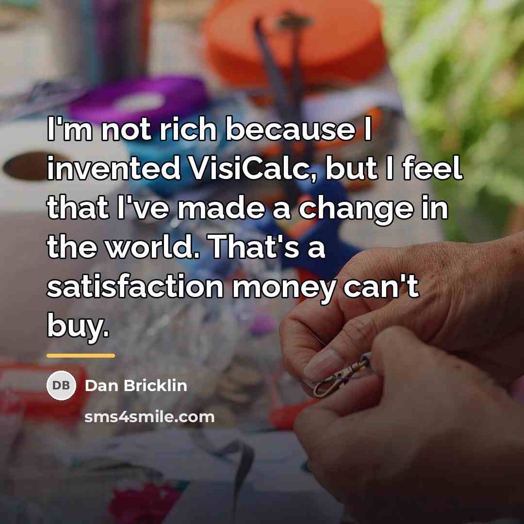 “I'm not rich because I invented VisiCalc, but I feel…” quote by Dan Bricklin