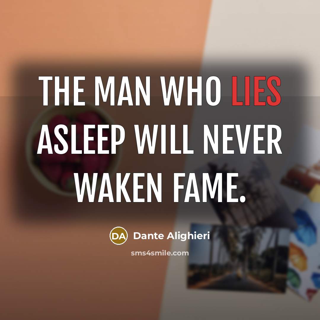 “The man who lies asleep will never waken fame.” quote by Dante Alighieri