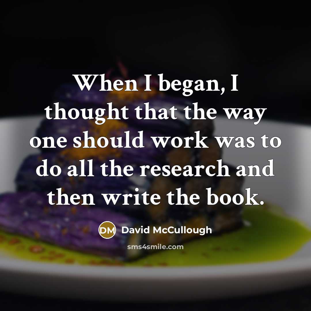 “When I began, I thought that the way one should…” quote by David McCullough