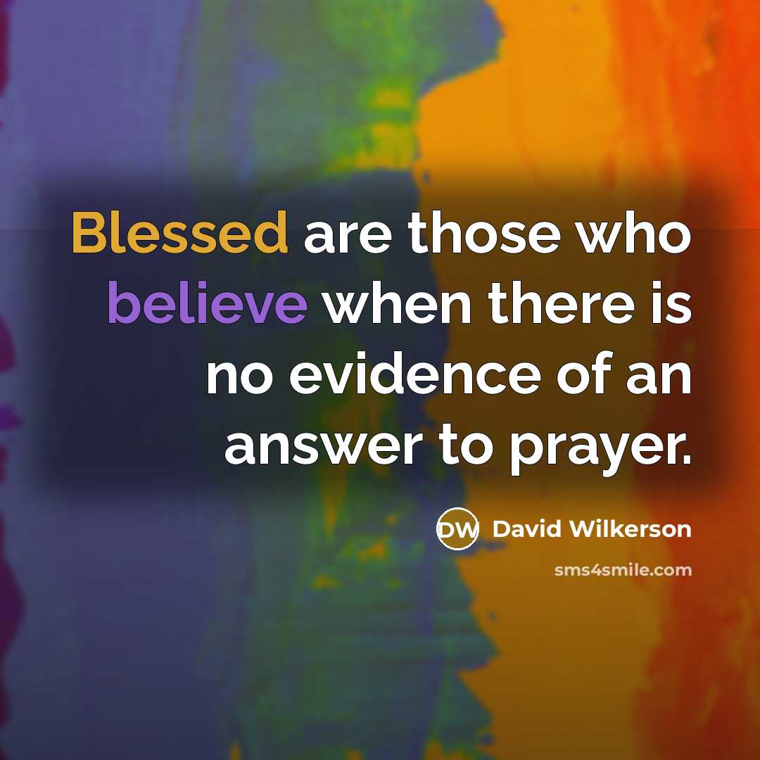 “Blessed are those who believe when there is no evidence…” quote by David Wilkerson