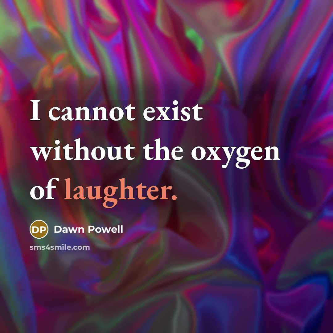“I cannot exist without the oxygen of laughter.…” quote by Dawn Powell