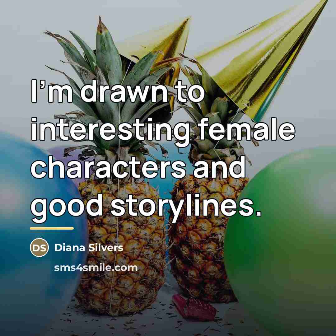 “I'm drawn to interesting female characters and good storylines.…” quote by Diana Silvers
