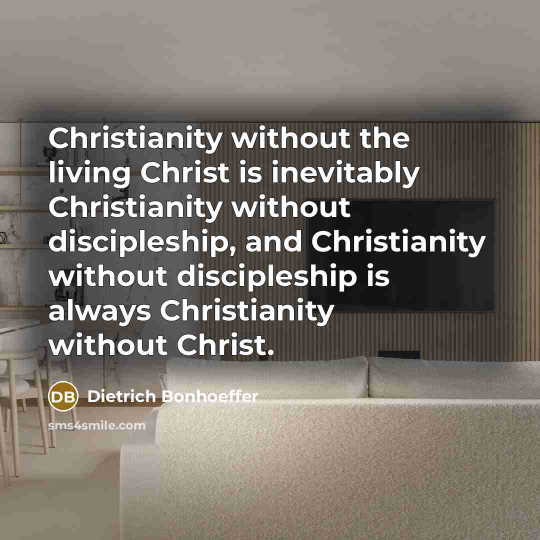 “Christianity without the living Christ is inevitably Christianity without discipleship,…” quote by Dietrich Bonhoeffer