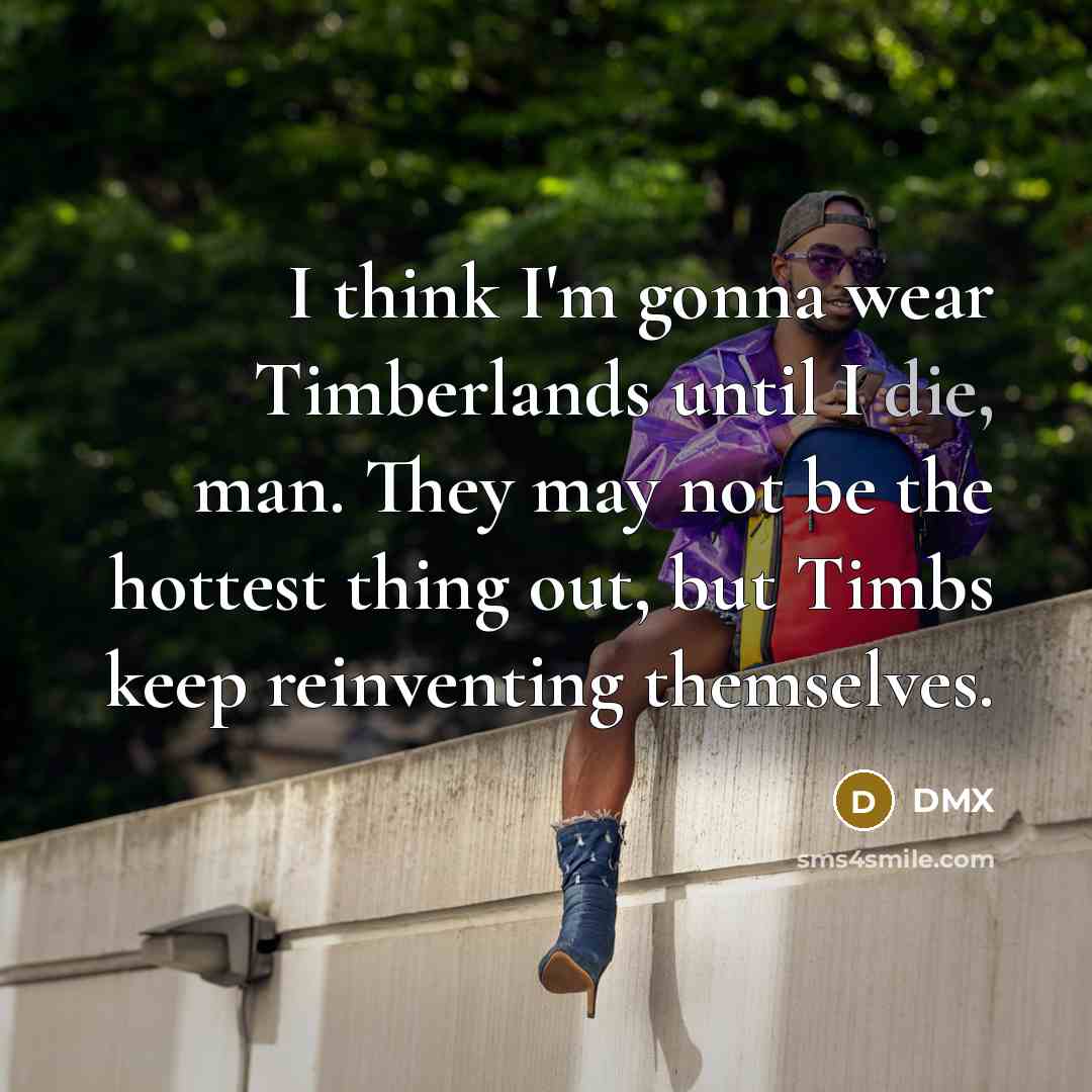 “I think I'm gonna wear Timberlands until I die, man.…” quote by DMX