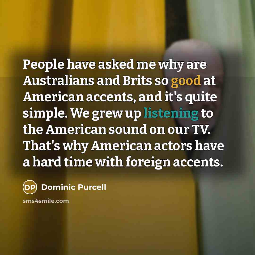 “People have asked me why are Australians and Brits so…” quote by Dominic Purcell