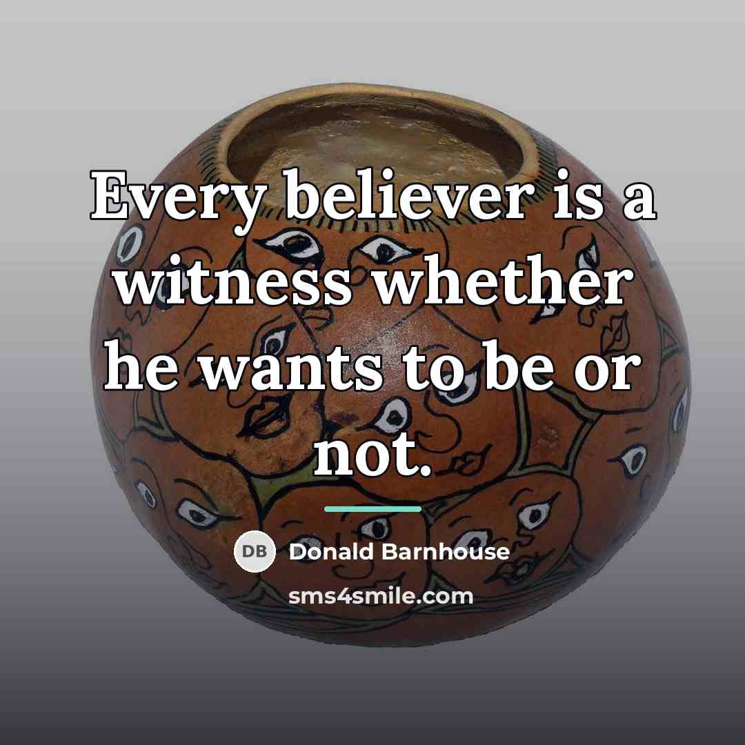 “Every believer is a witness whether he wants to be…” quote by Donald Barnhouse