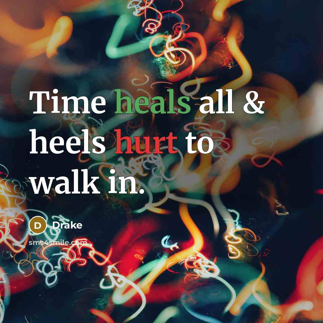 “Time heals all & heels hurt to walk in.” quote by Drake