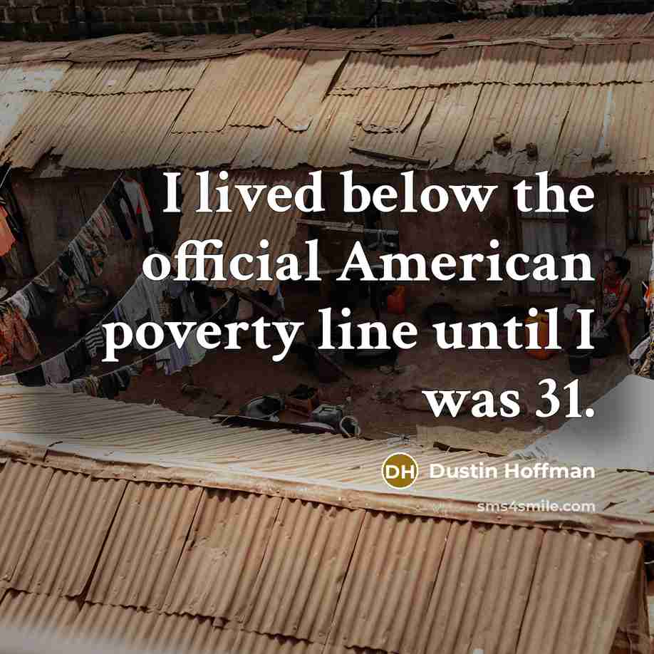 “I lived below the official American poverty line until I…” quote by Dustin Hoffman