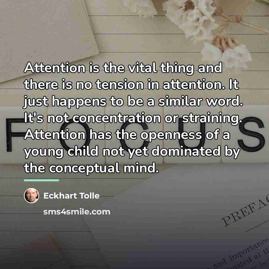 “Attention is the vital thing and there is no tension…” quote by Eckhart Tolle