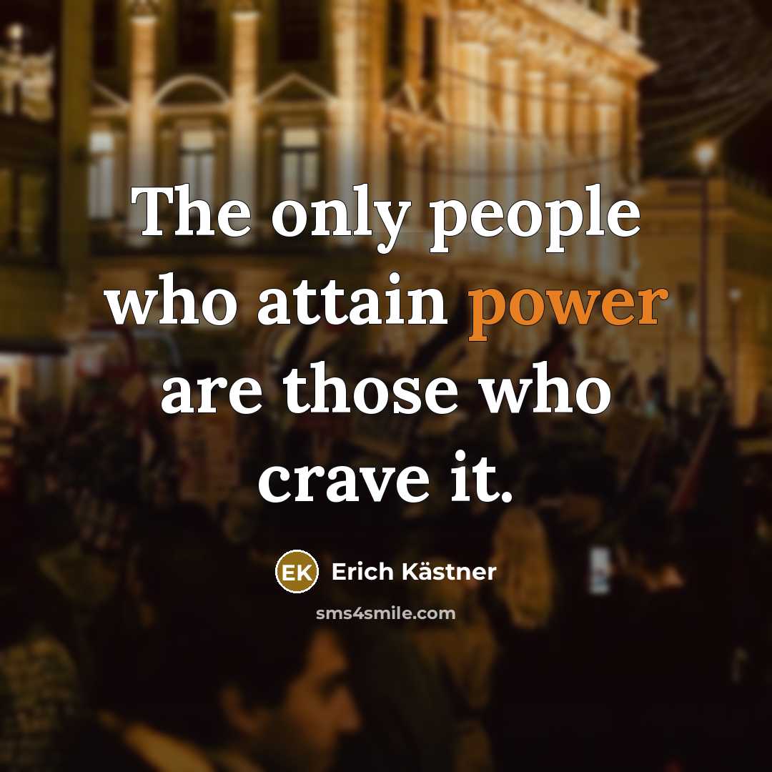 “The only people who attain power are those who crave it.” quote by Erich Kastner
