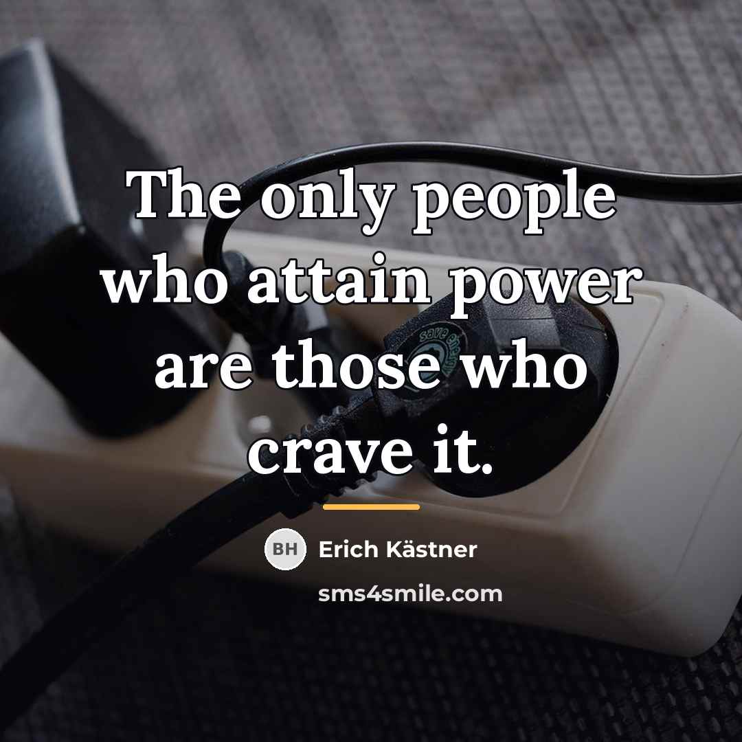 “The only people who attain power are those who crave…” quote by Erich Kastner