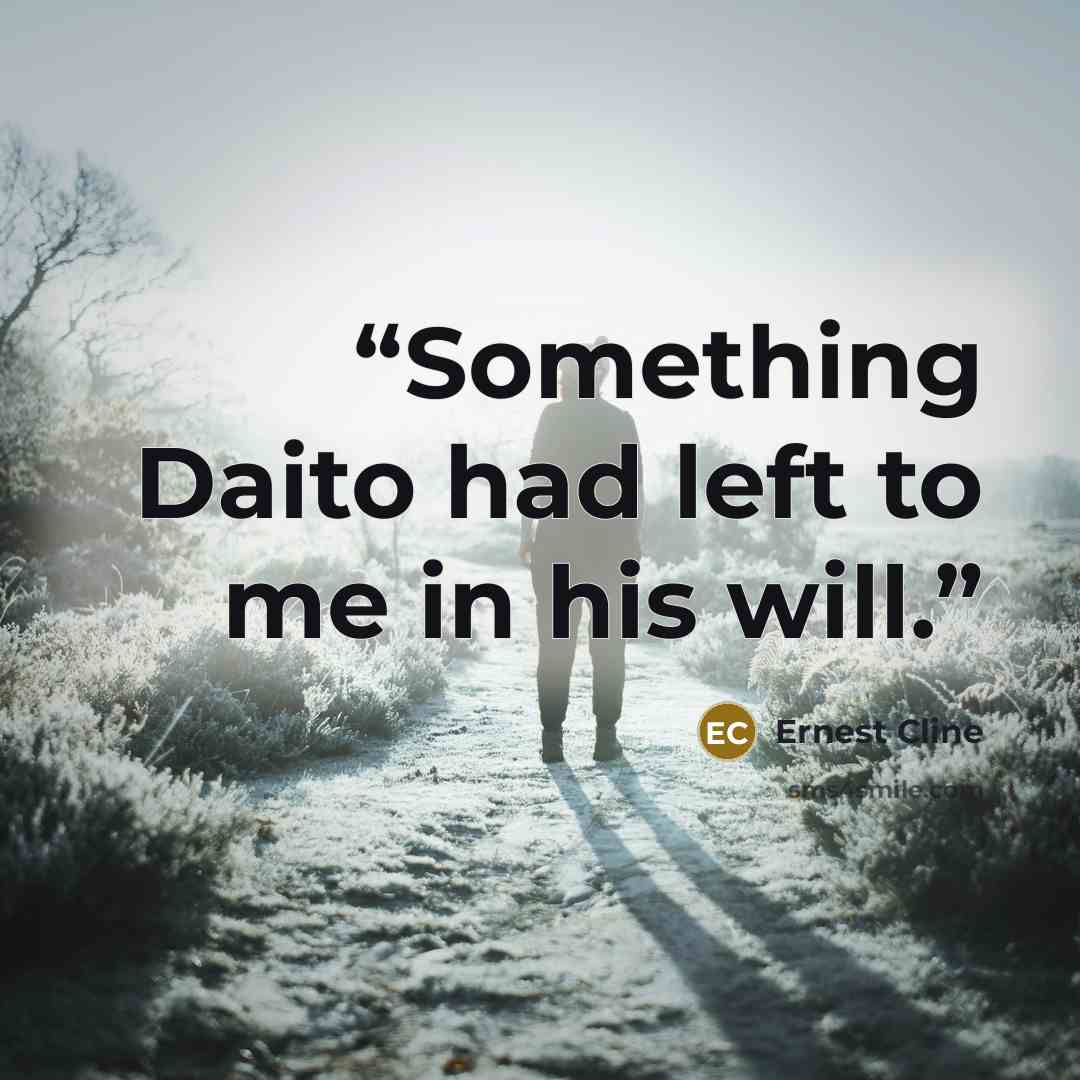 “Something Daito had left to me in his will.” quote by Ernest Cline