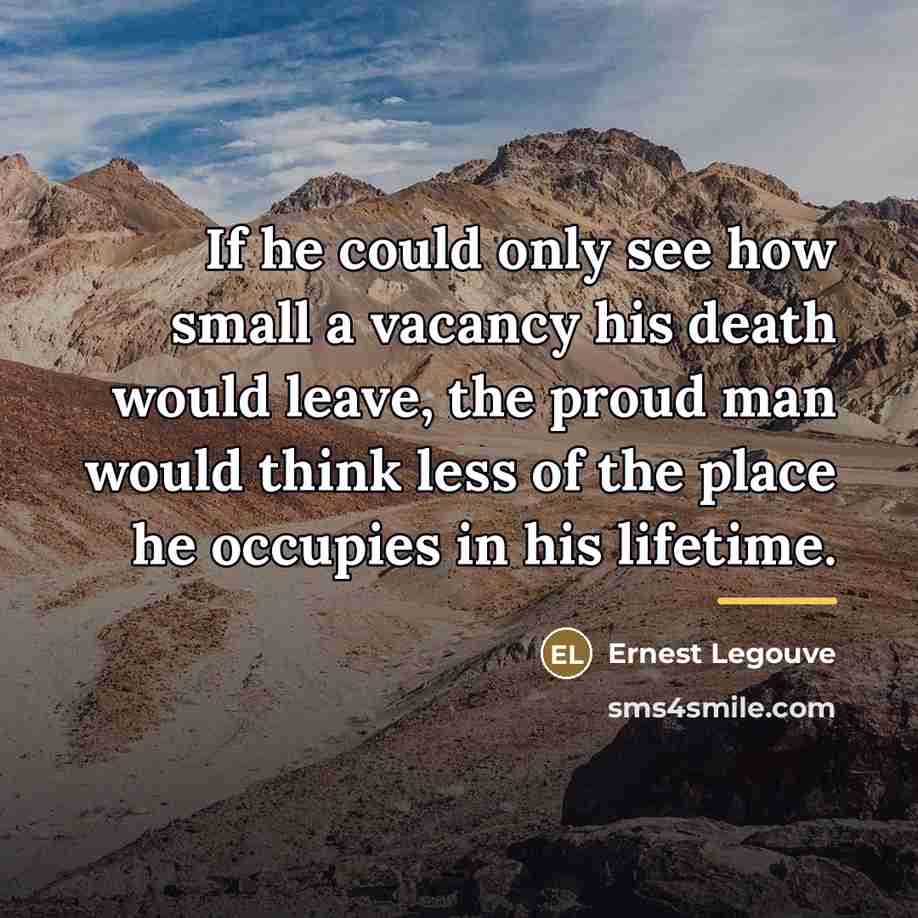 “If he could only see how small a vacancy his…” quote by Ernest Legouve