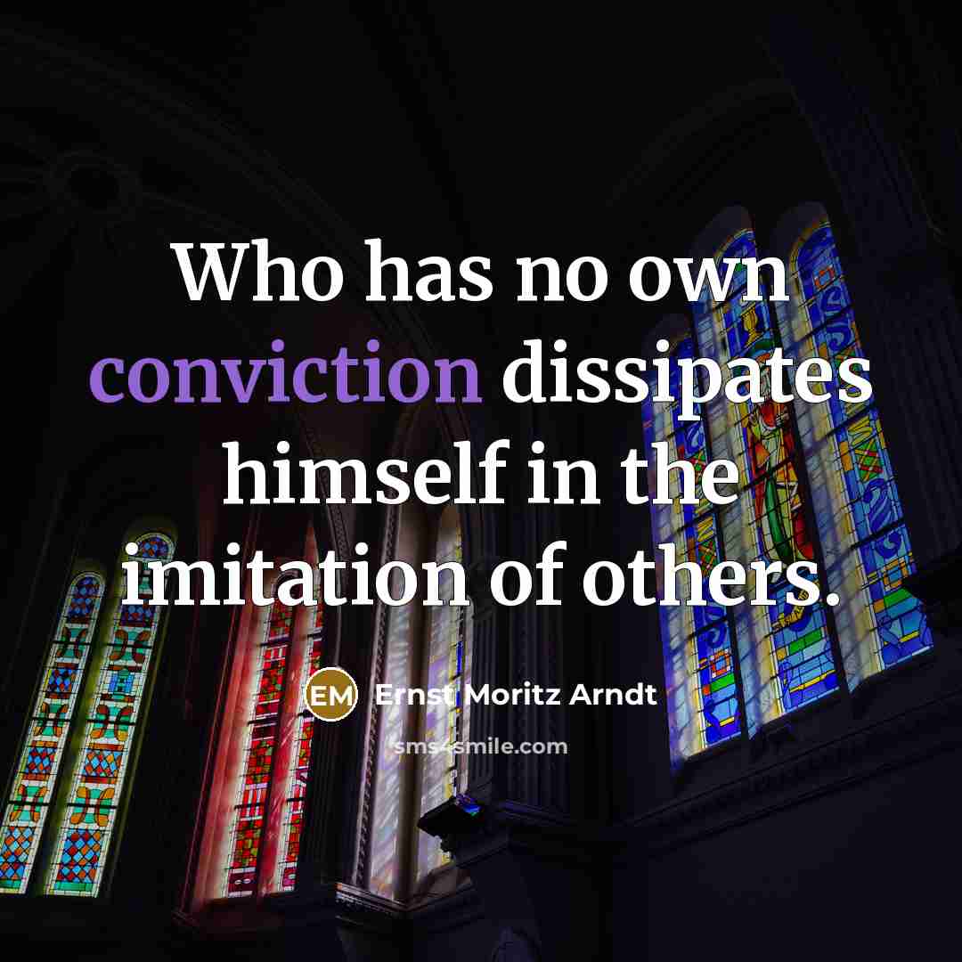 “Who has no own conviction dissipates himself in the imitation…” quote by Ernst Moritz Arndt
