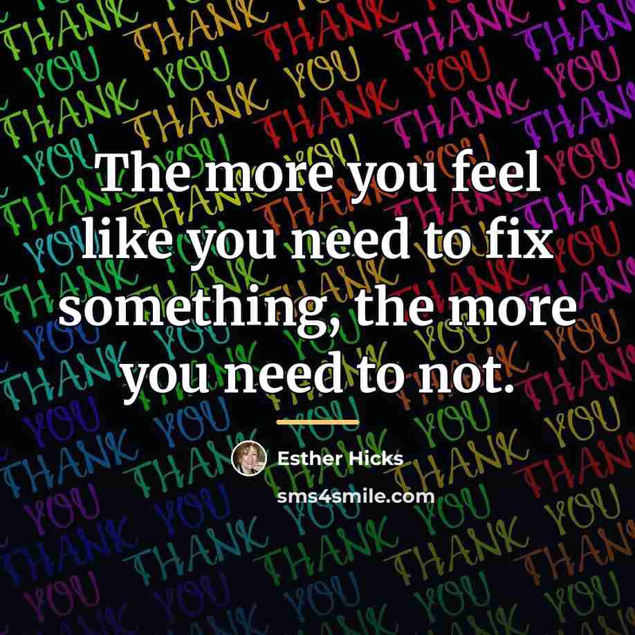 “The more you feel like you need to fix something,…” quote by Esther Hicks